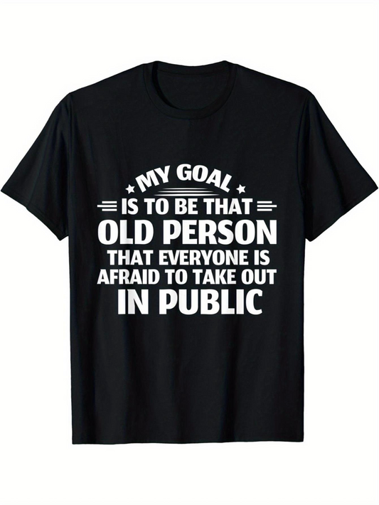 Men's Graphic T-Shirt My Goal Is To Be That Old Person Everyone Is Afraid To Take Out In Public