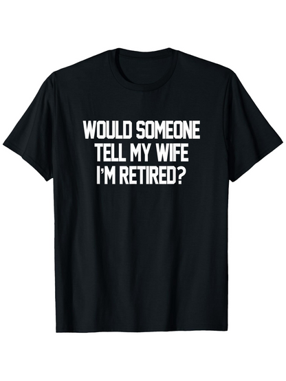 Men's Graphic T-Shirt Would Someone Tell My Wife Im Retired Minimalist Typography Quote T Shirt