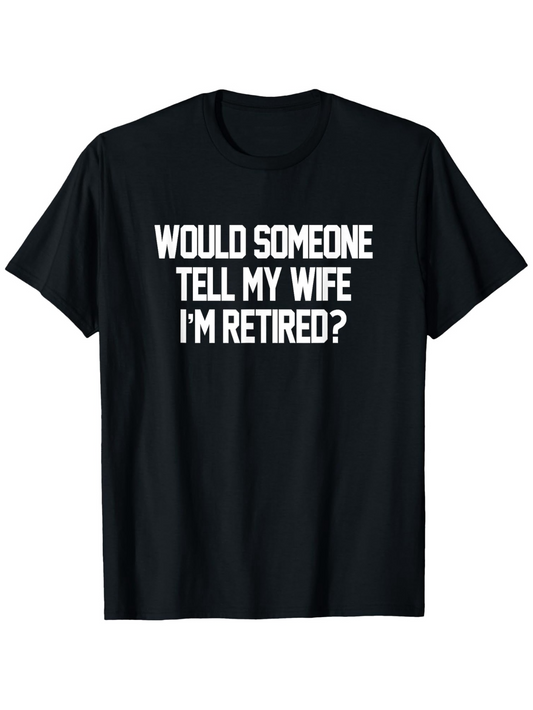 Men's Graphic T-Shirt Would Someone Tell My Wife Im Retired Minimalist Typography Quote T Shirt