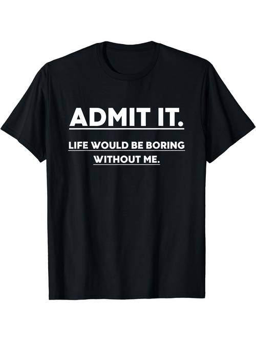 Men's Graphic T-Shirt Admit It Life Would Be Boring Without Me Bold White Text Statement