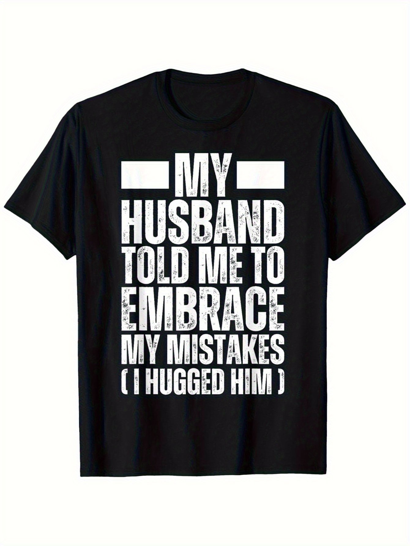 Men's Graphic T-Shirt My Husband Told Me To Embrace My Mistakes I Hugged Him Bold White Letters Humorous Black Shirt