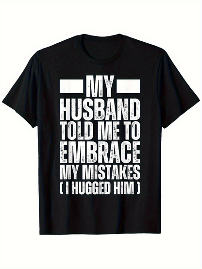 Men's Graphic T-Shirt My Husband Told Me To Embrace My Mistakes I Hugged Him Bold White Letters Humorous Black Shirt