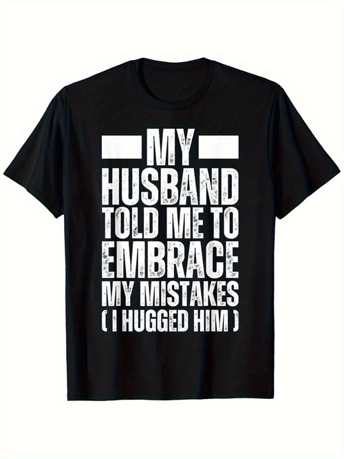 Men's Graphic T-Shirt My Husband Told Me To Embrace My Mistakes I Hugged Him Bold White Letters Humorous Black Shirt