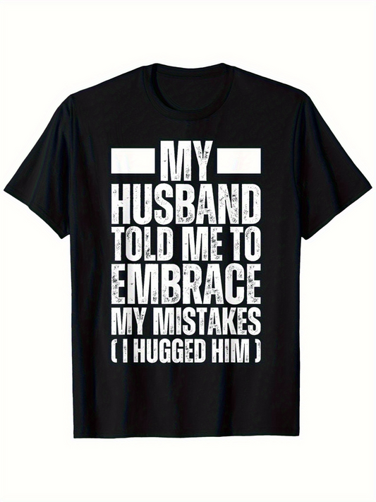 Men's Graphic T-Shirt My Husband Told Me To Embrace My Mistakes I Hugged Him Bold White Letters Humorous Black Shirt