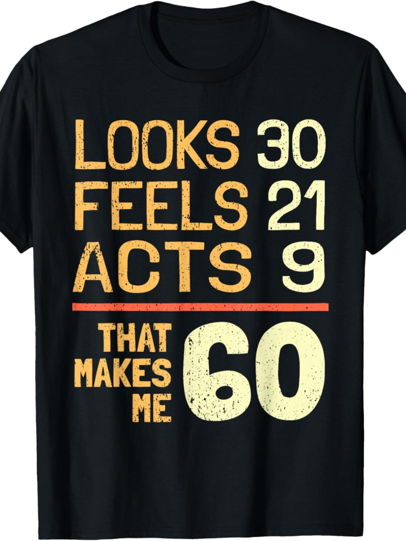 Men's Graphic T-Shirt Looks Thirty Feels Twenty One Acts Nine That Makes Me Sixty