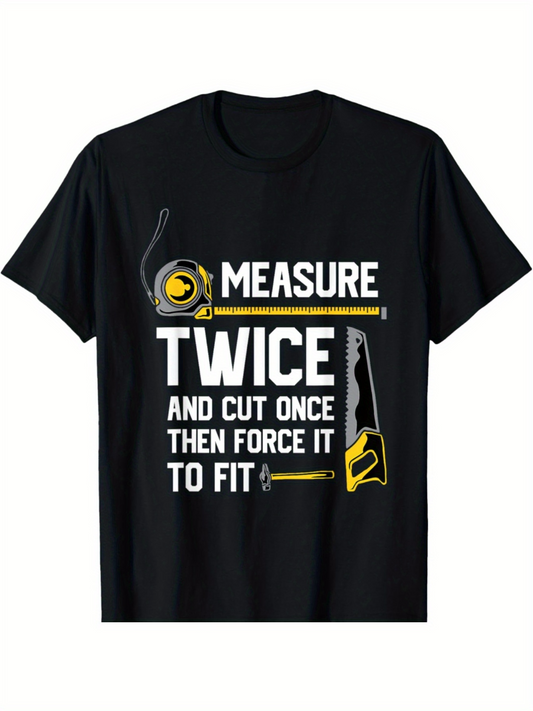 Men's Graphic T-Shirt Measure Twice And Cut Once Then Force It To Fit With Tools And Measuring Tape