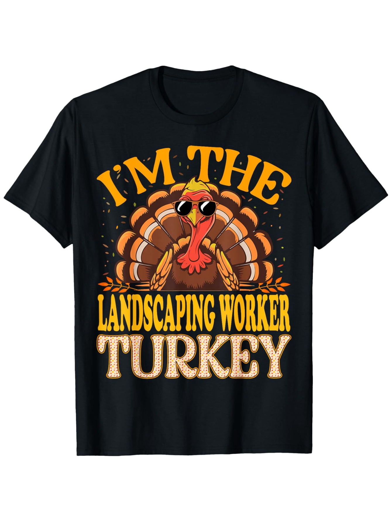 Men's Graphic T-Shirt Im The Landscaping Worker Surrounded By Leaves And Cartoon Turkey