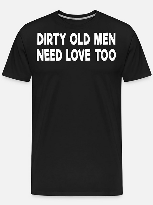 Men's Graphic T-Shirt Dirty Old Men Need Love Too Bold Statement On Minimalist Shirt