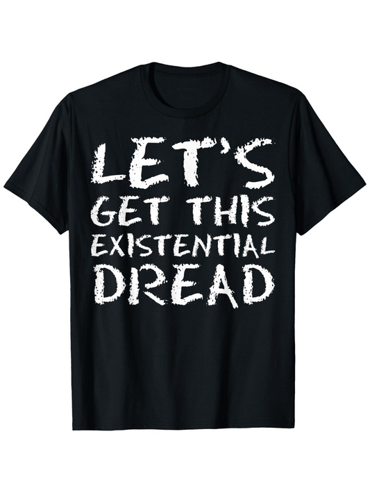 Men's Graphic T-Shirt Lets Get This Existential Dread Bold Brushstroke Text On Black Shirt
