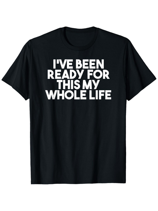 Men's Graphic T-Shirt Ive Been Ready For This My Whole Life Bold White Statement Lettering T Shirt
