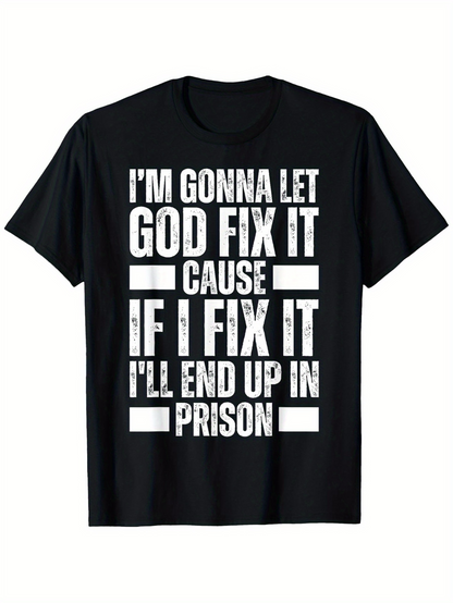 Men's Graphic T-Shirt Im Gonna Let God Fix It Cause If I Fix It Ill End Up In Prison Bold White Print Typography Design T Shirt