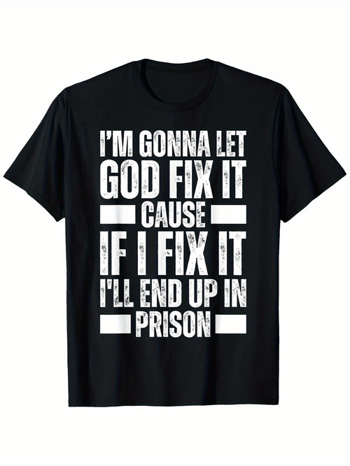 Men's Graphic T-Shirt Im Gonna Let God Fix It Cause If I Fix It Ill End Up In Prison Bold White Print Typography Design T Shirt