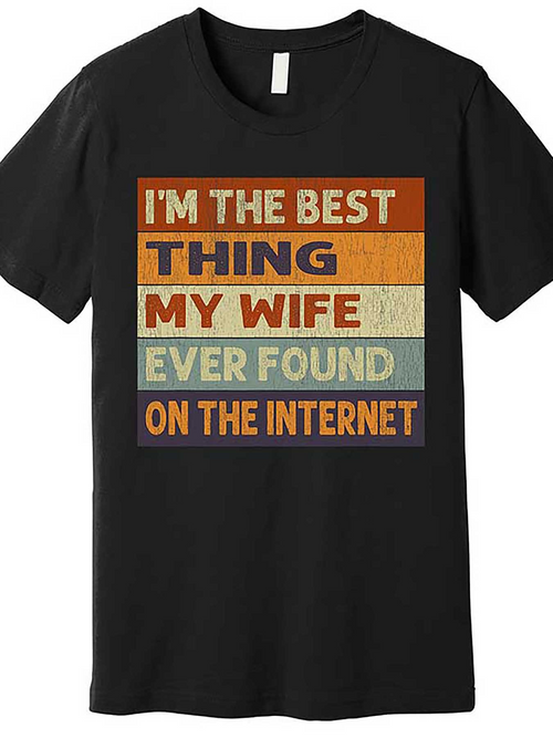 Men's Graphic T-Shirt Im The Best Thing My Wife Ever Found On The Internet Bold Vintage Lettering Sign