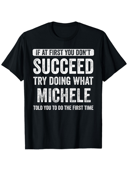 Men's Graphic T-Shirt If At First You Do Not Succeed Try Doing What Michele Told You The First Time Bold Motivational Quote Text