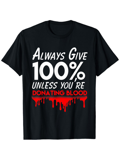 Men's Graphic T-Shirt Always Give 100 Percent Unless You Are Donating Blood Bold Statement Shirt