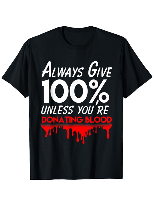 Men's Graphic T-Shirt Always Give 100 Percent Unless You Are Donating Blood Bold Statement Shirt