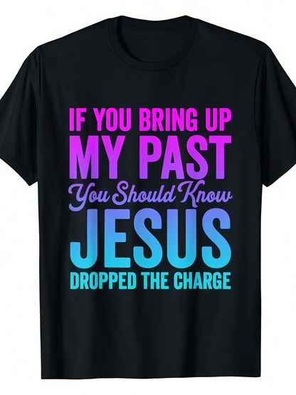 Men's Graphic T-Shirt If You Bring Up My Past Jesus Dropped The Charge Motivational Inspirational Christian T Shirt