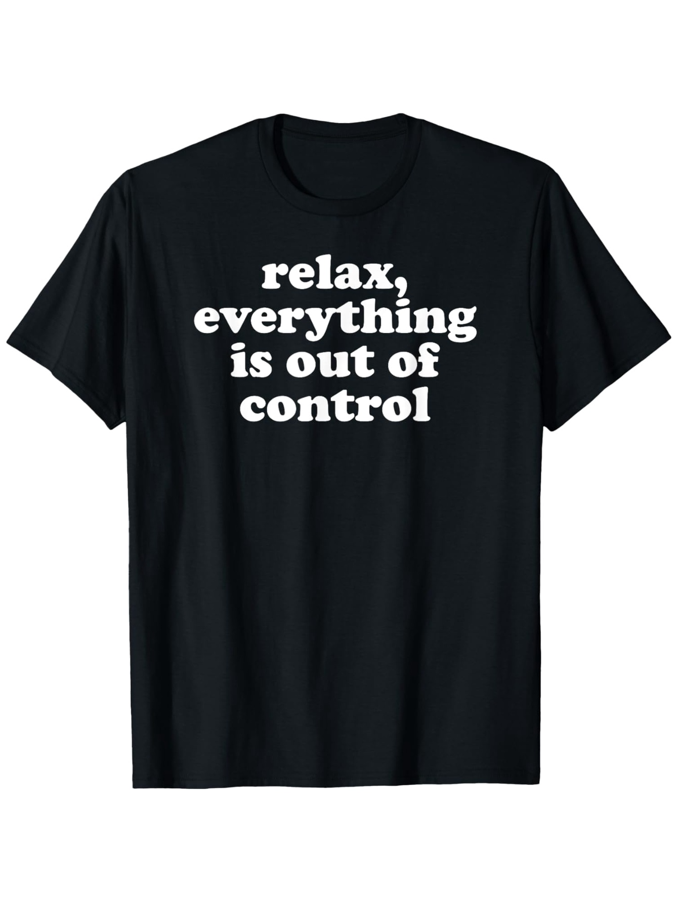 Men's Graphic T-Shirt Relax Everything Is Out Of Control Bold White Block Letters On Solid Black T Shirt