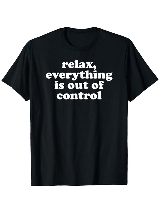 Men's Graphic T-Shirt Relax Everything Is Out Of Control Bold White Block Letters On Solid Black T Shirt