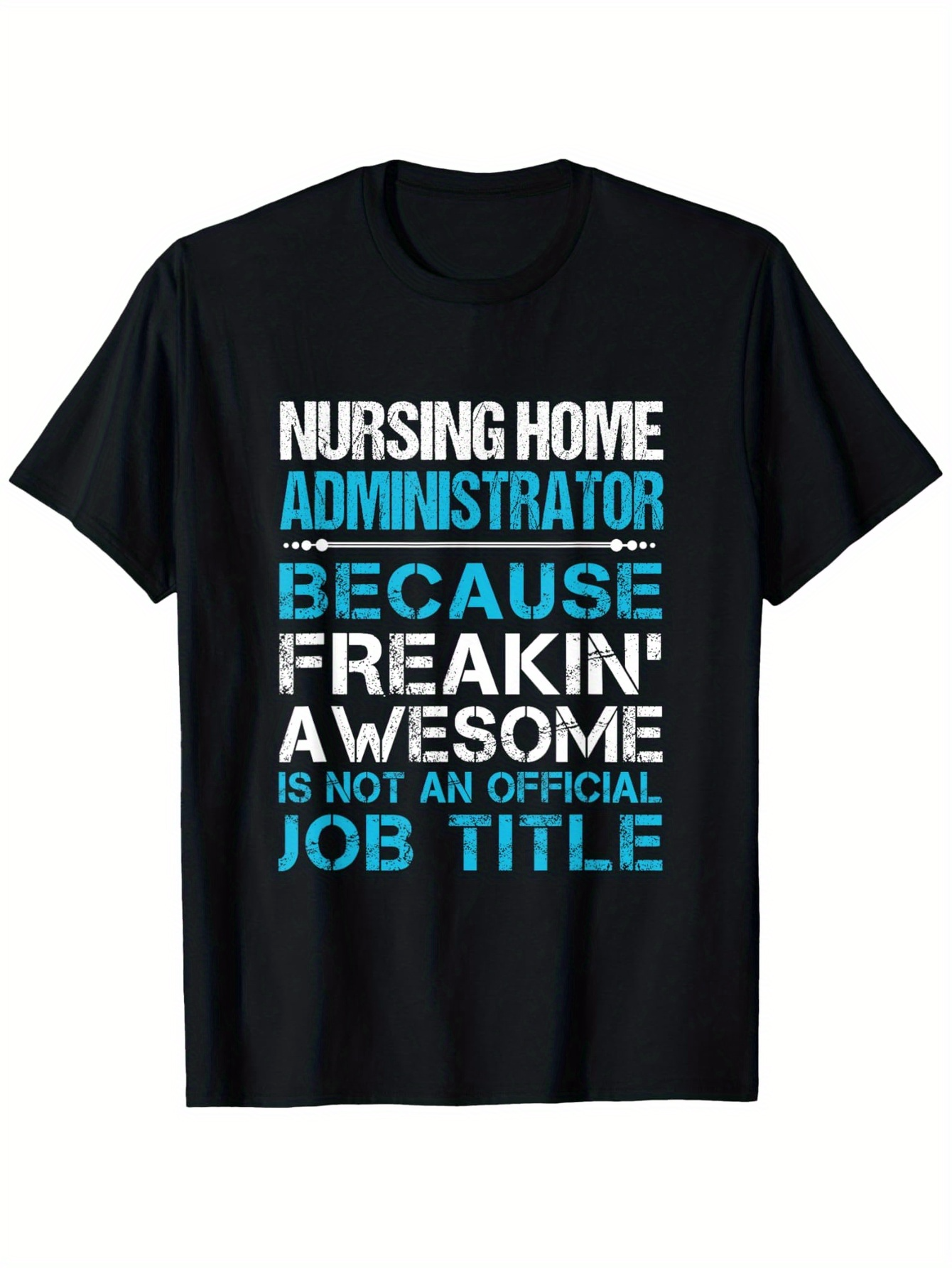 Men's Graphic T-Shirt Nursing Home Administrator Because Freakin Awesome Is Not An Official Job Title Bold Typography Statement