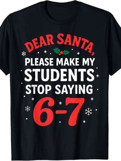 Men's Graphic T-Shirt Dear Santa Please Make My Students Stop Saying 6 7 Playful Holiday School Shirt