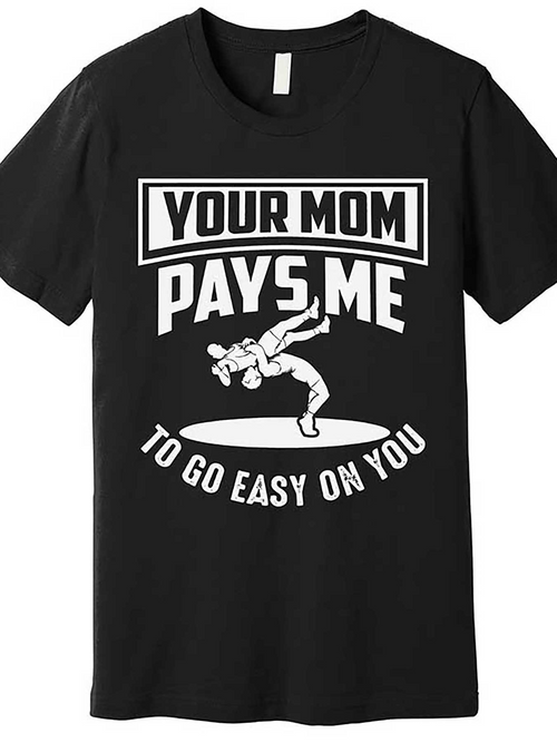 Men's Graphic T-Shirt Your Mom Pays Me To Go Easy On You Gym Throwdown Scene Wrestler