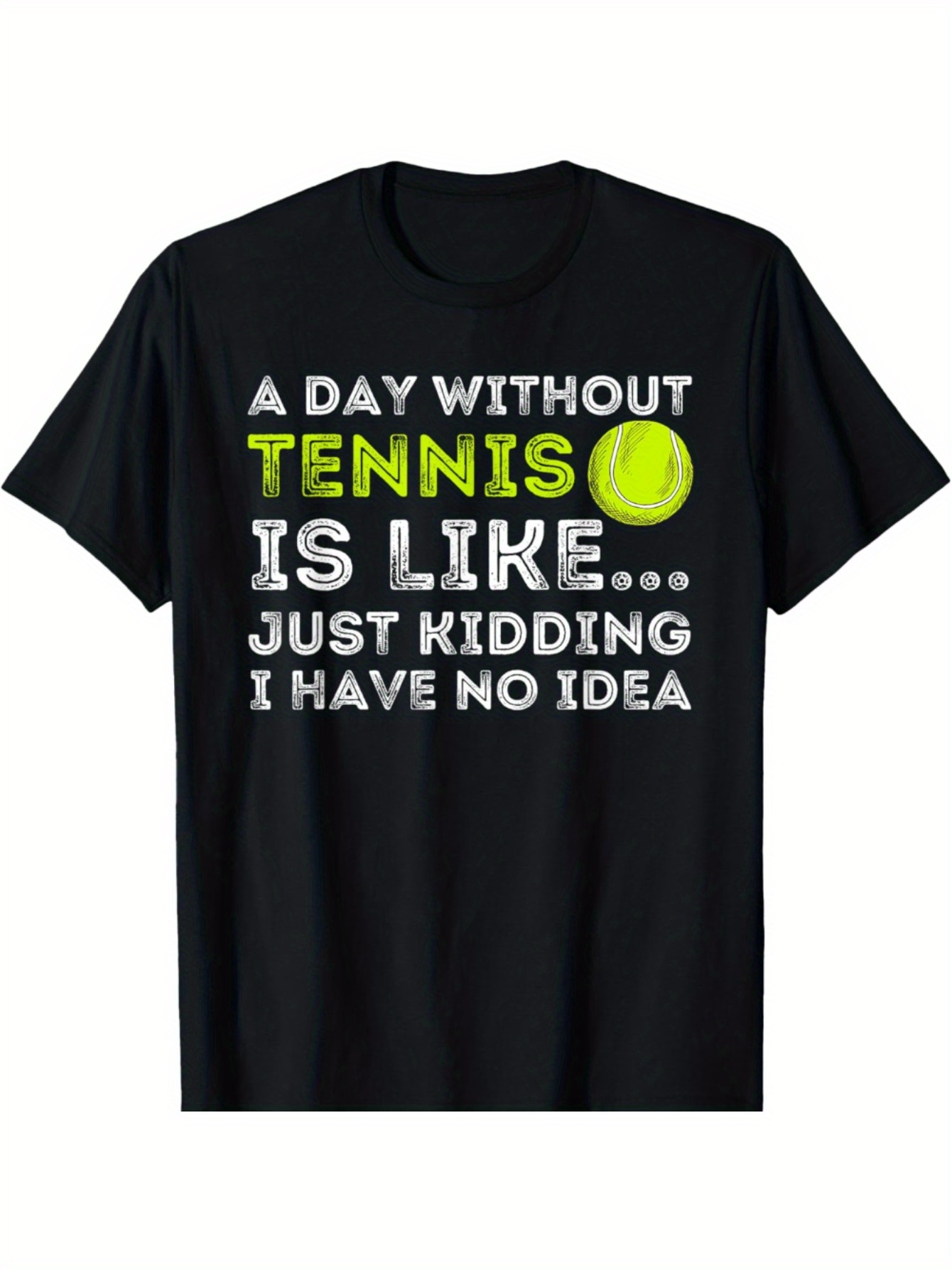 Men's Graphic T-Shirt A Day Without Tennis Is Like Just Kidding I Have No Idea With Yellow Tennis Ball Graphic Shirt