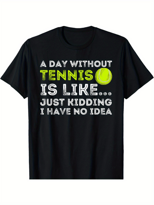 Men's Graphic T-Shirt A Day Without Tennis Is Like Just Kidding I Have No Idea With Yellow Tennis Ball Graphic Shirt