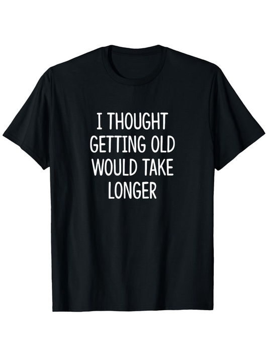 Men's Graphic T-Shirt I Thought Getting Old Would Take Longer Simple Clean Lettered Statement Shirt