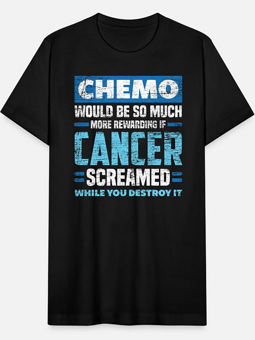 Men's Graphic T-Shirt Chemo Would Be So Much More Rewarding If Cancer Screamed While You Destroy It Bold Distressed Blue White Text With Grunge Effect