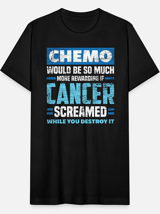 Men's Graphic T-Shirt Chemo Would Be So Much More Rewarding If Cancer Screamed While You Destroy It Bold Distressed Blue White Text With Grunge Effect