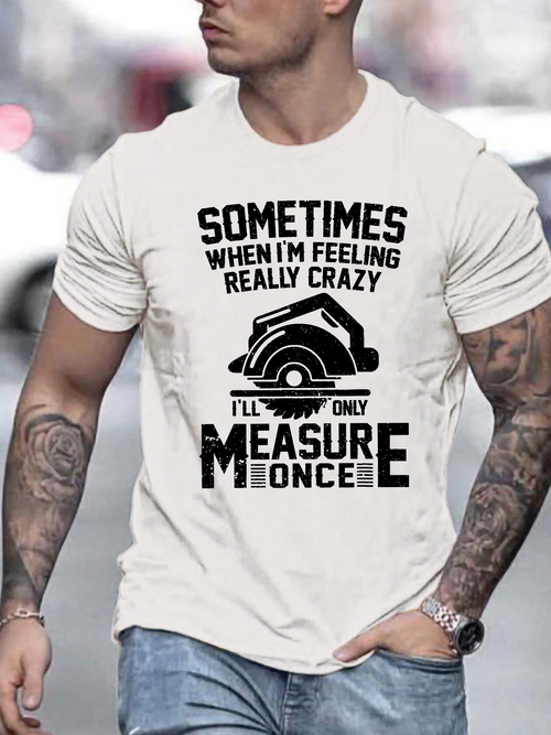 Men's Graphic T-Shirt Sometimes When I Am Feeling Really Crazy Tape Measure Joke On White T Shirt