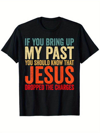 Men's Graphic T-Shirt If You Bring Up My Past Jesus Dropped The Charges Bold Colorful Letters Statement