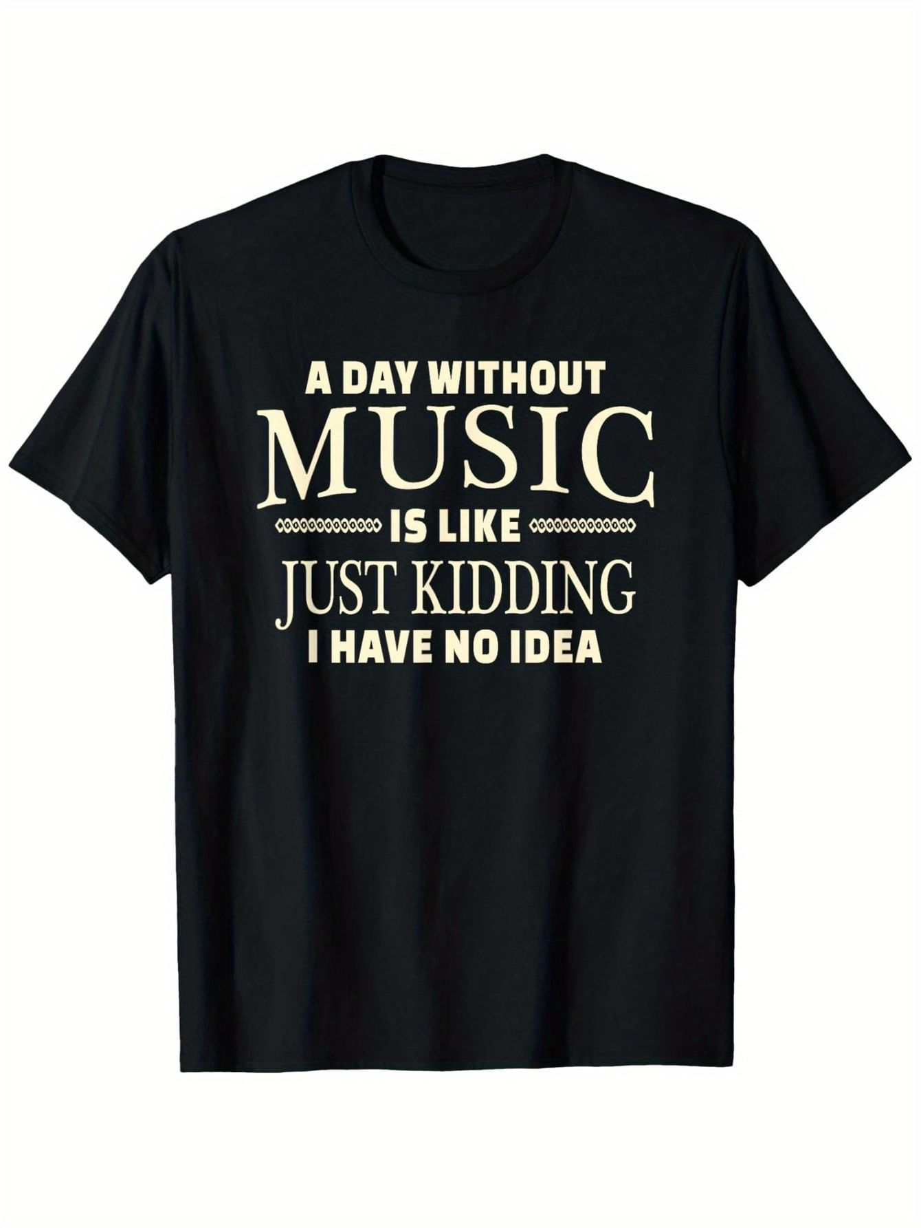 Men's Graphic T-Shirt A Day Without Music Is Like Just Kidding I Have No Idea Modern Bold Lettered Slogan Text Graphic Tee
