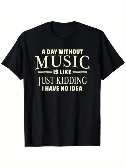 Men's Graphic T-Shirt A Day Without Music Is Like Just Kidding I Have No Idea Modern Bold Lettered Slogan Text Graphic Tee
