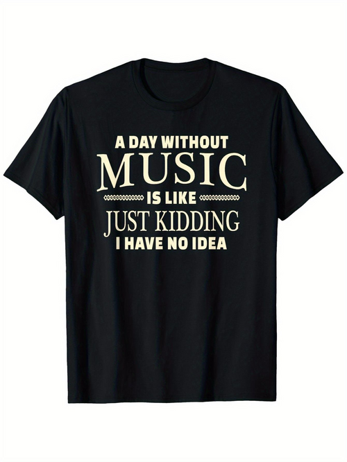Men's Graphic T-Shirt A Day Without Music Is Like Just Kidding I Have No Idea Modern Bold Lettered Slogan Text Graphic Tee