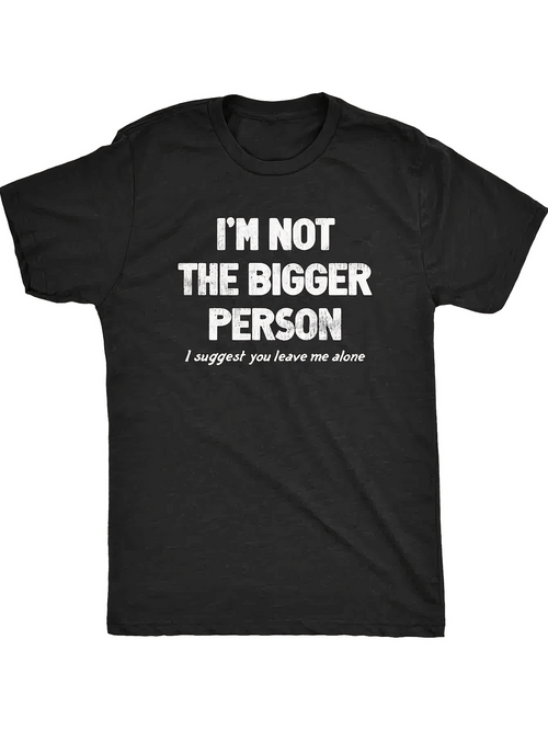 Men's Graphic T-Shirt Im Not The Bigger Person I Suggest You Leave Me Alone Statement T Shirt