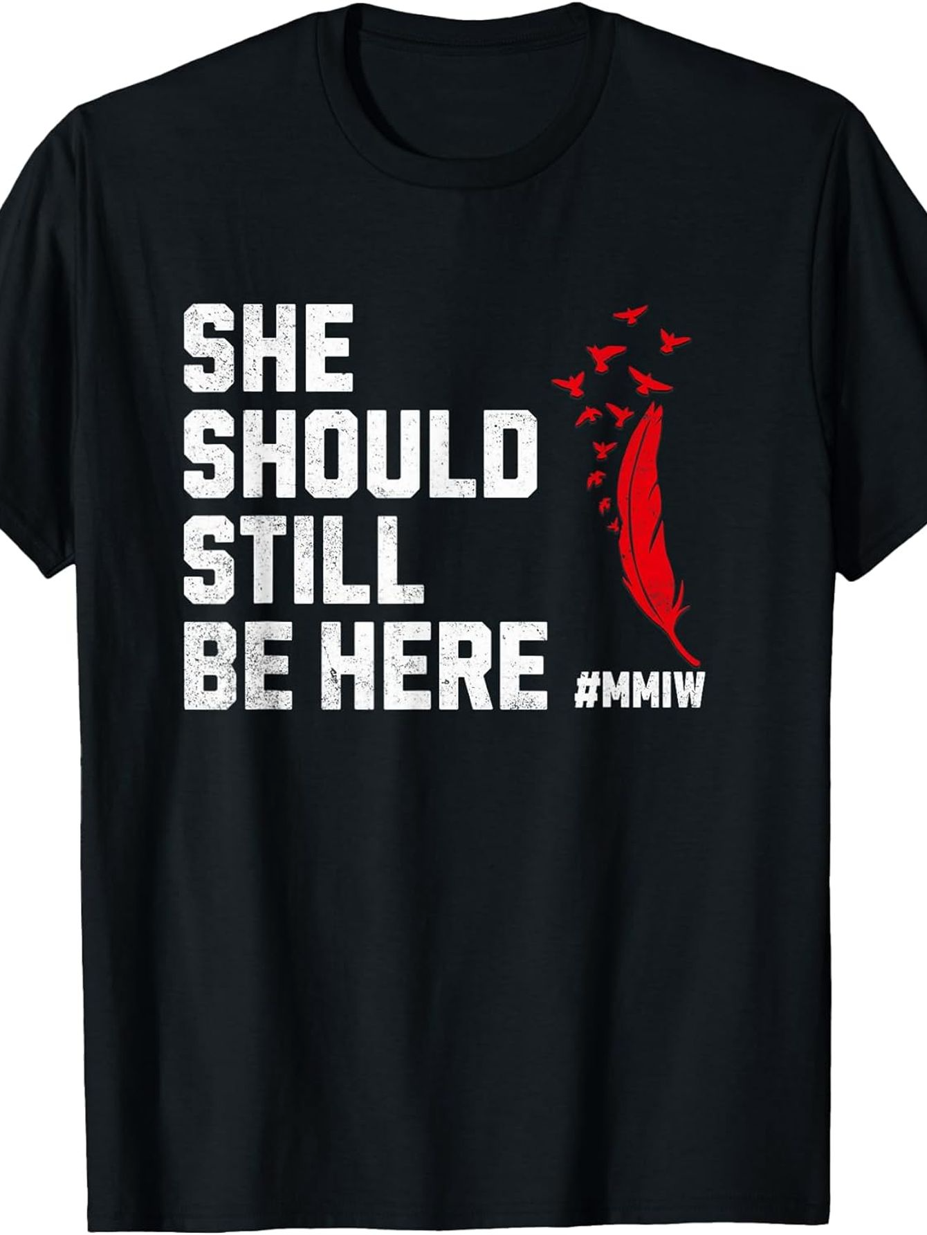 Men's Graphic T-Shirt She Should Still Be Here Red Feather Birds And Hashtag MMIW Shirt