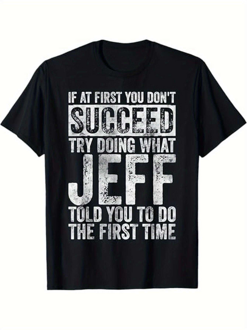 Men's Graphic T-Shirt If At First You Dont Succeed Try Doing What Jeff Told You To Do The First Time Distressed White Letters On Solid Black T Shirt