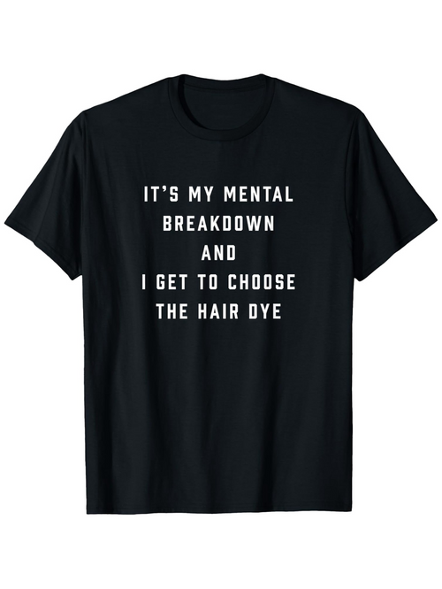Men's Graphic T-Shirt Its My Mental Breakdown And I Get To Choose The Hair Dye Clean Bold Text Design On Cotton Shirt