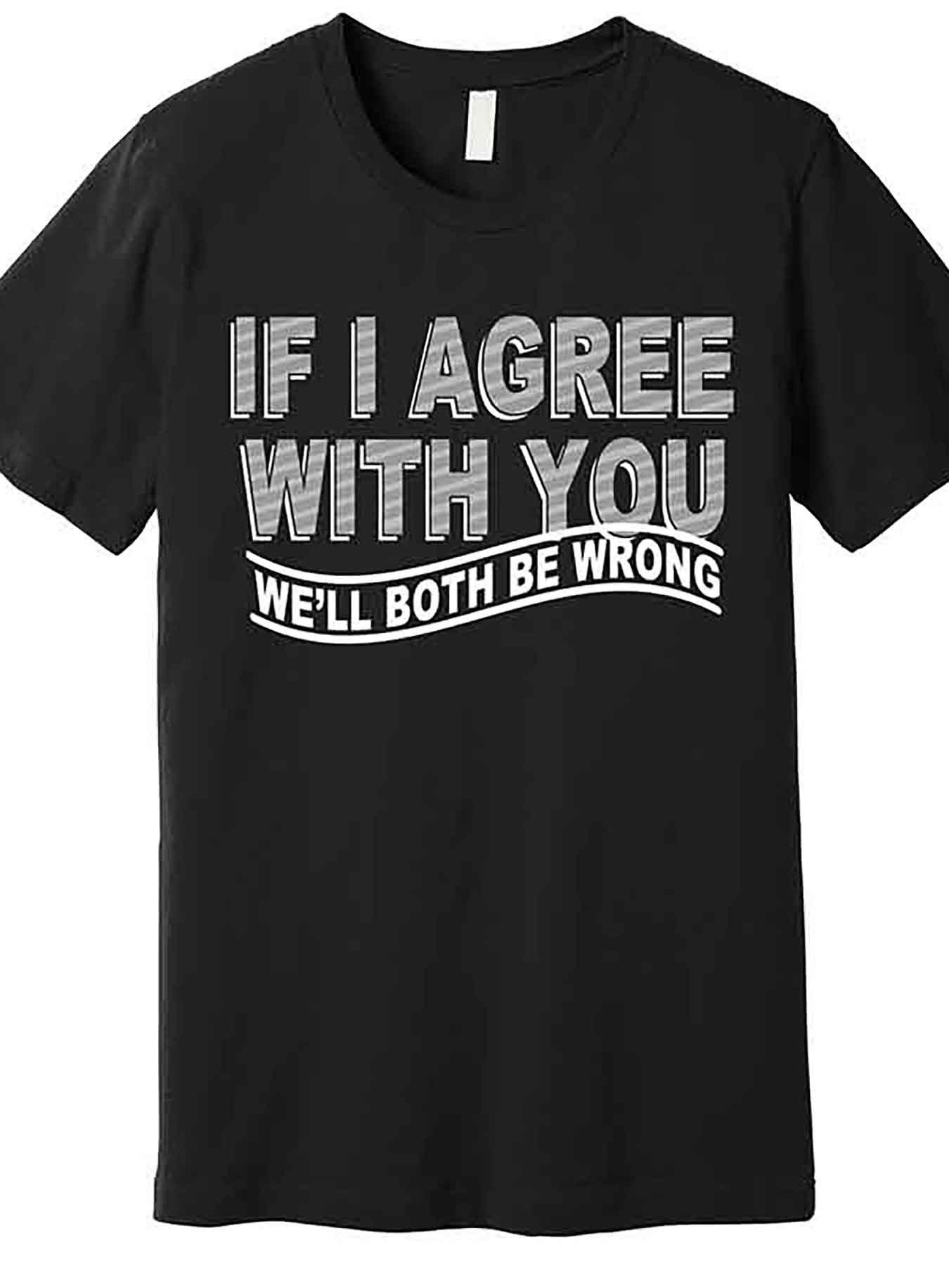 Men's Graphic T-Shirt If I Agree With You We Will Both Be Wrong Bold Letters With Playful Modern Statement T Shirt