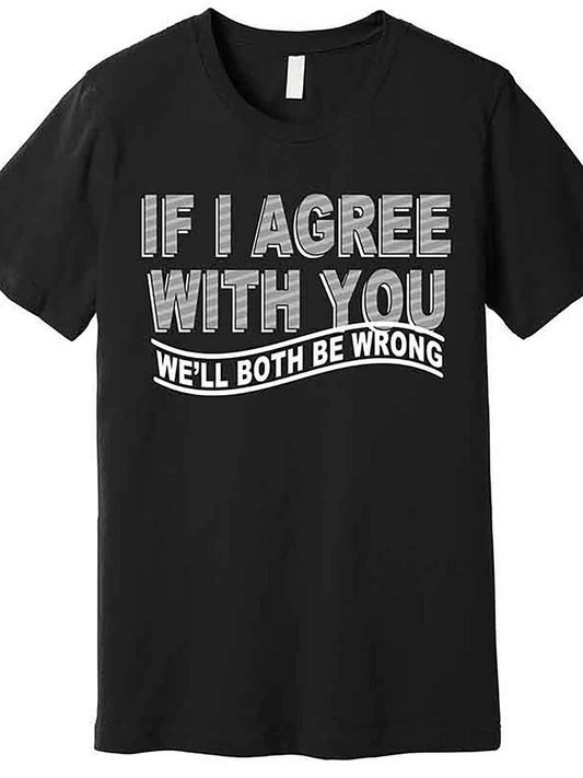 Men's Graphic T-Shirt If I Agree With You We Will Both Be Wrong Bold Letters With Playful Modern Statement T Shirt