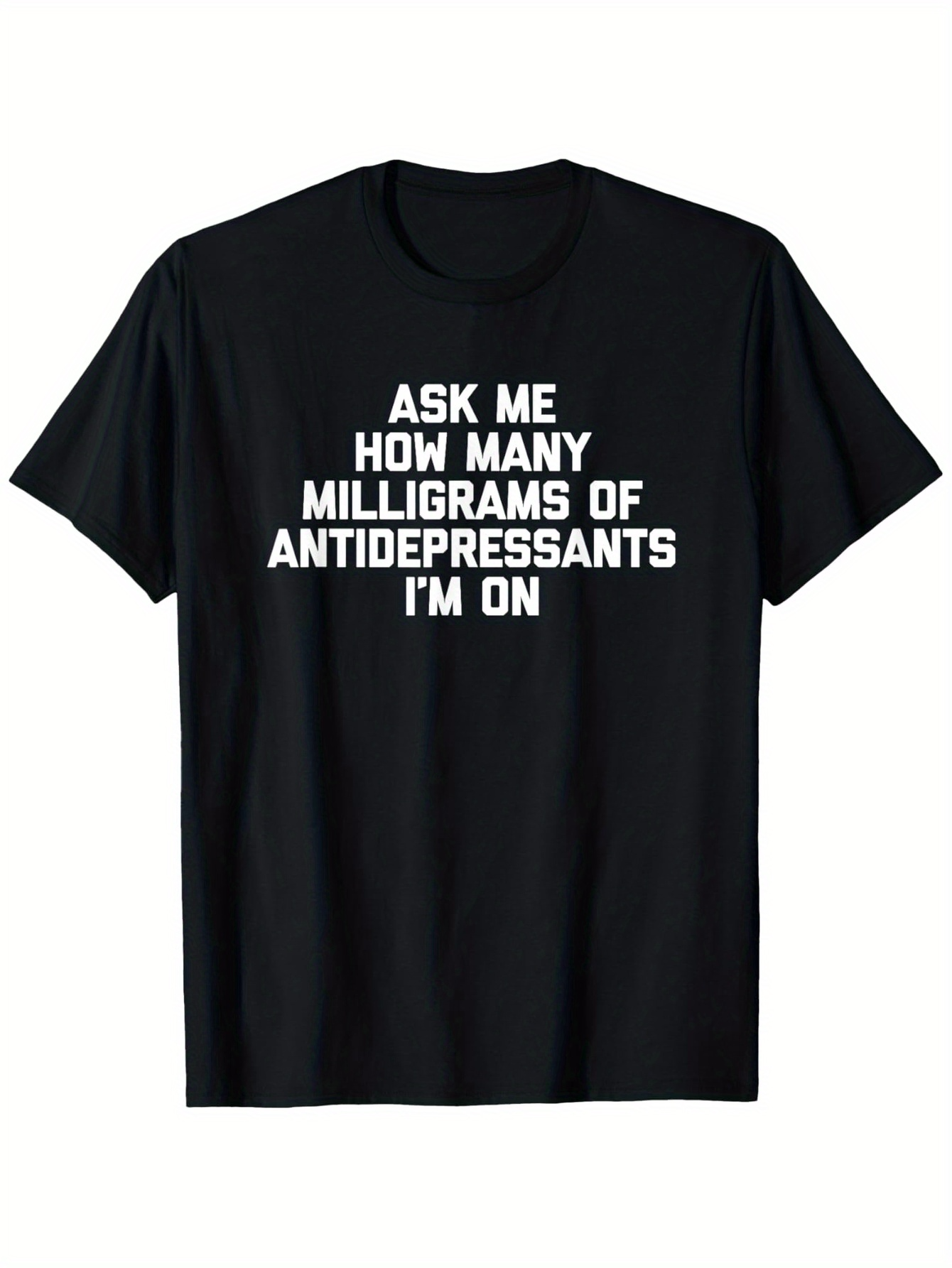 Men's Graphic T-Shirt Ask Me How Many Milligrams Of Antidepressants Im On Bold Statement Tee