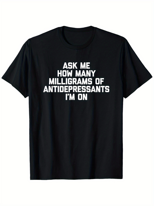 Men's Graphic T-Shirt Ask Me How Many Milligrams Of Antidepressants Im On Bold Statement Tee