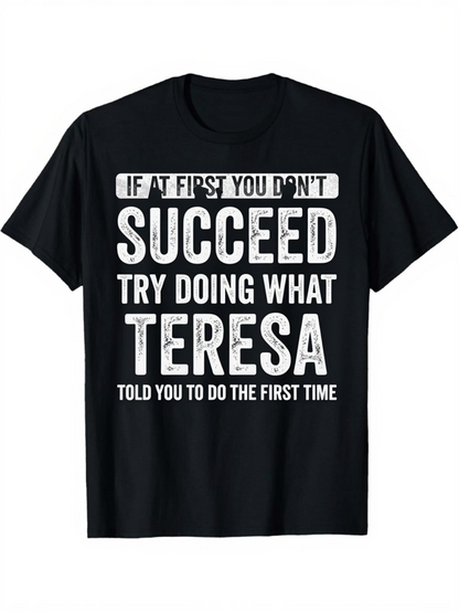 Men's Graphic T-Shirt If At First You Dont Succeed Try Doing What Teresa Told You To Do The First Time Bold White Statement T Shirt