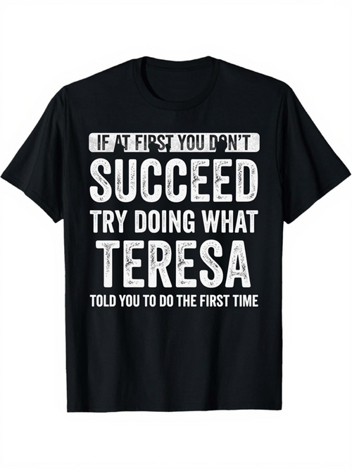 Men's Graphic T-Shirt If At First You Dont Succeed Try Doing What Teresa Told You To Do The First Time Bold White Statement T Shirt