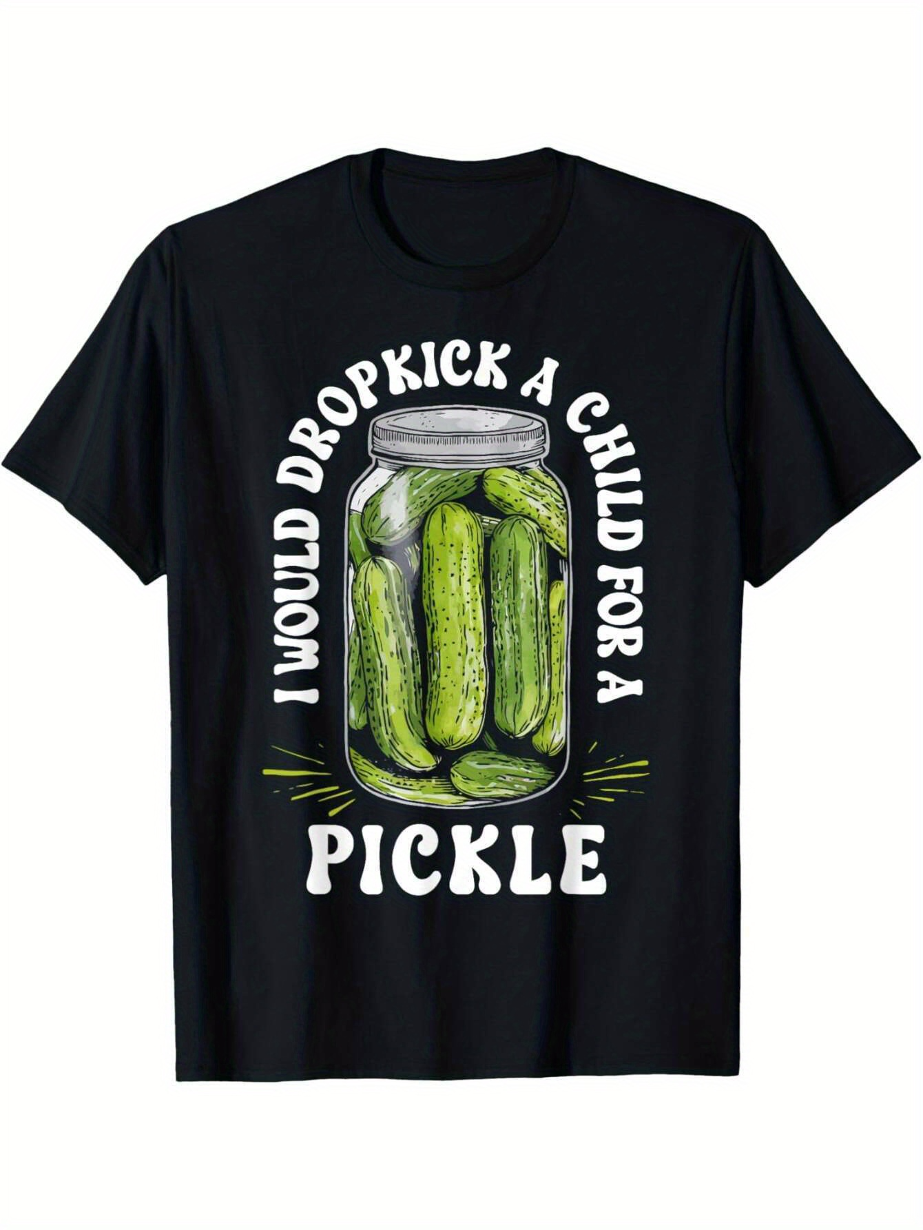 Men's Graphic T-Shirt I Would Dropkick A Child For A Pickle Jar With Green Cucumbers Pickle