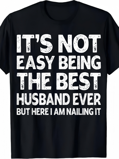 Men's Graphic T-Shirt Its Not Easy Being The Best Husband Ever But Here I Am Nailing It Bold White Text On Solid Black Shirt