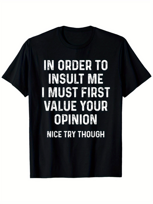Men's Graphic T-Shirt In Order To Insult Me I Must First Value Your Opinion Nice Try Though Bold Statement Typography Shirt