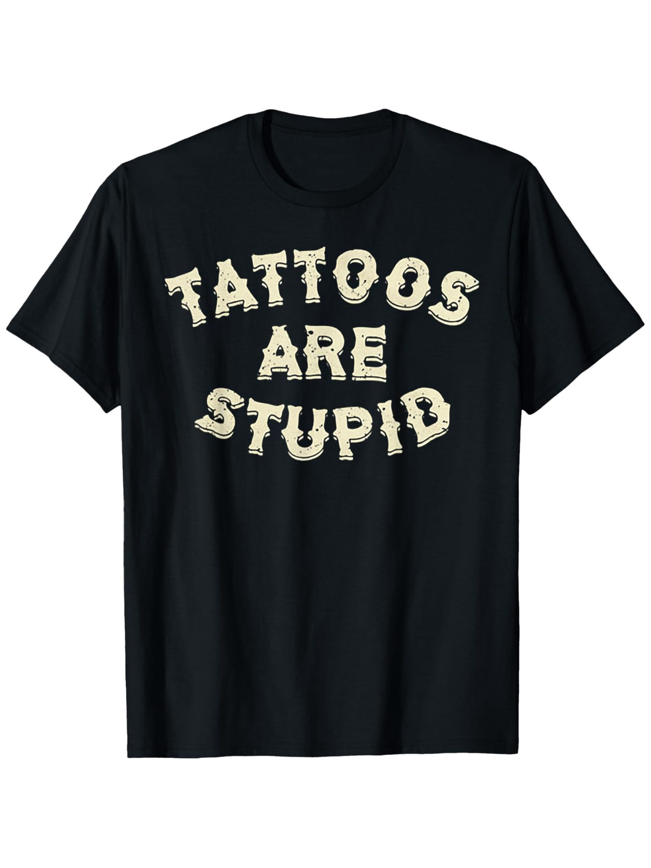 Men's Graphic T-Shirt Tattoos Are Stupid Bold Cream Lettering On Soft Cotton T Shirt